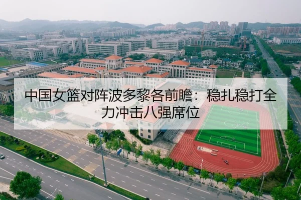 中国女篮对阵波多黎各前瞻：稳扎稳打全力冲击八强席位